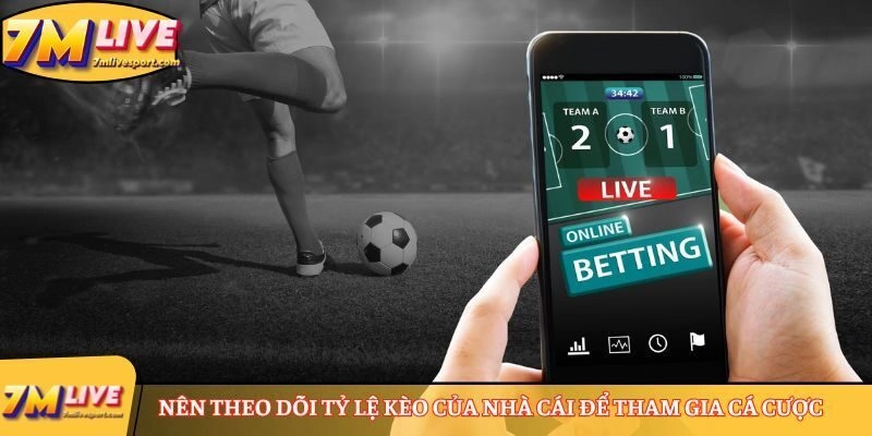 Kèo 1x2 là gì? Cách tính tiền khi thắng kèo chi tiết 9 Nên theo dõi tỷ lệ kèo của nhà cái để tham gia cá cược