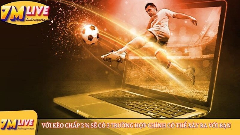 Kèo chấp 2 ¾ là sao? Cùng newbie nghiên cứu cách tính cược 8 Với kèo chấp 2 ¾ sẽ có 3 trường hợp